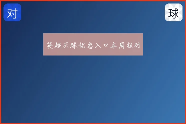 英超买球优惠入口本周核对