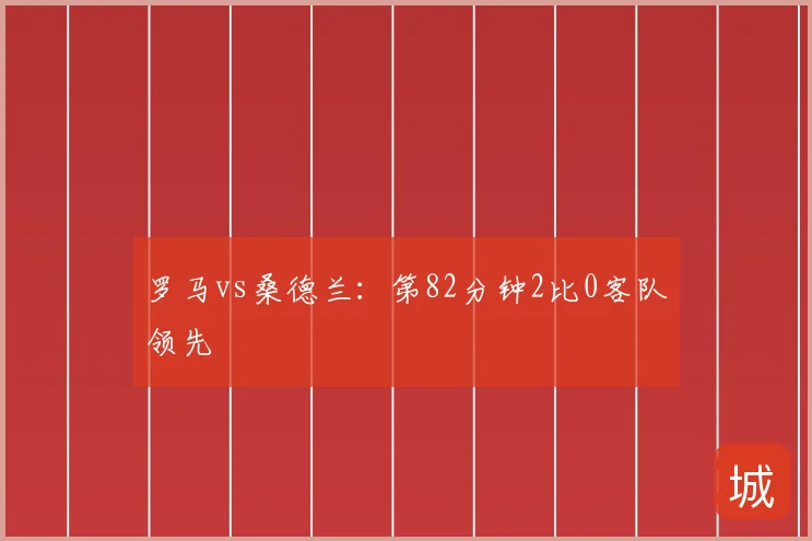 罗马vs桑德兰:第82分钟2比0客队领先
