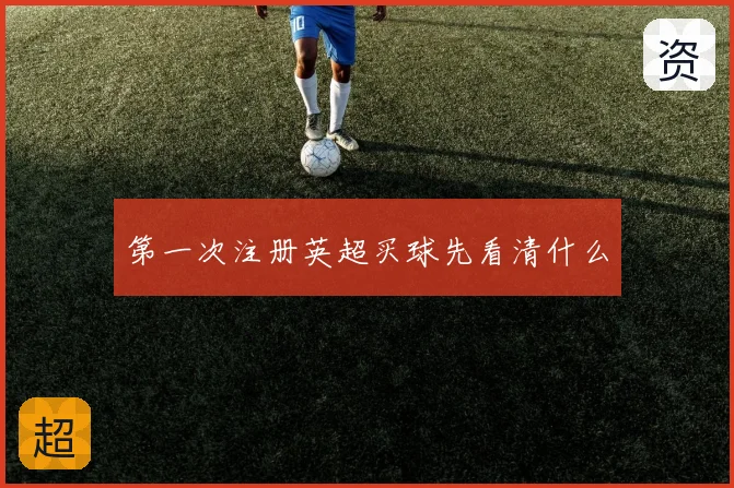 第一次注册英超买球先看清什么