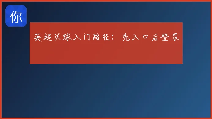 英超买球入门路径:先入口后登录